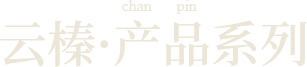 云榛·产品系列